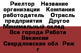 Риелтор › Название организации ­ Компания-работодатель › Отрасль предприятия ­ Другое › Минимальный оклад ­ 1 - Все города Работа » Вакансии   . Свердловская обл.,Реж г.